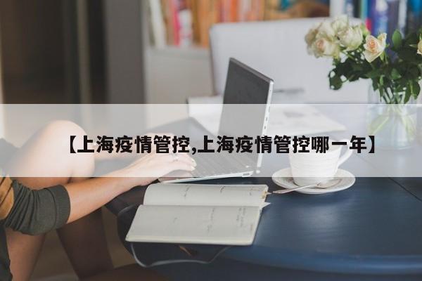 【上海疫情管控,上海疫情管控哪一年】