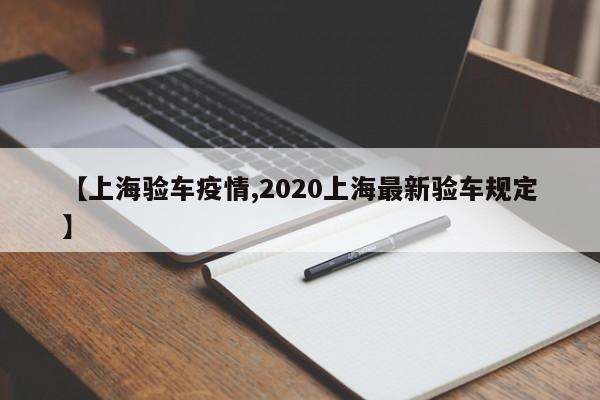 【上海验车疫情,2020上海最新验车规定】