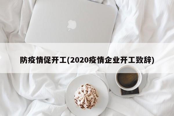 防疫情促开工(2020疫情企业开工致辞)