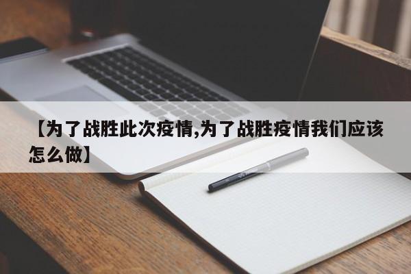 【为了战胜此次疫情,为了战胜疫情我们应该怎么做】