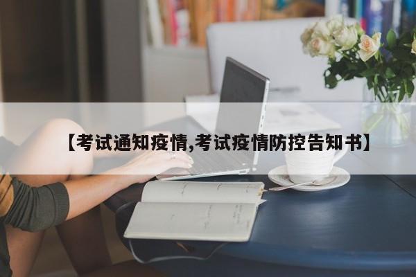 【考试通知疫情,考试疫情防控告知书】