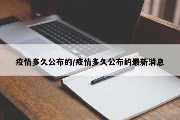 疫情多久公布的/疫情多久公布的最新消息