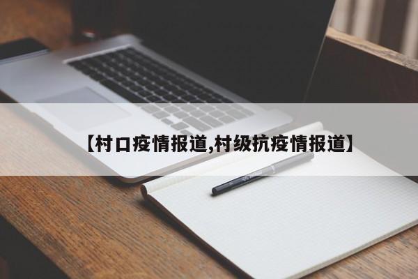【村口疫情报道,村级抗疫情报道】