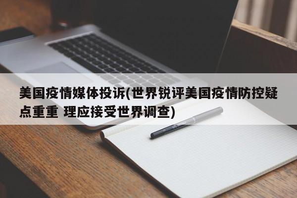 美国疫情媒体投诉(世界锐评美国疫情防控疑点重重 理应接受世界调查)