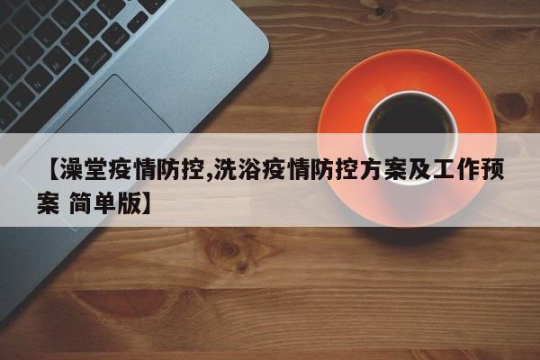 【澡堂疫情防控,洗浴疫情防控方案及工作预案 简单版】