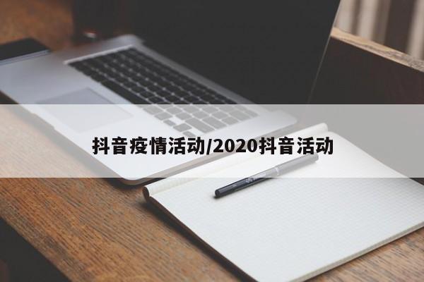 抖音疫情活动/2020抖音活动