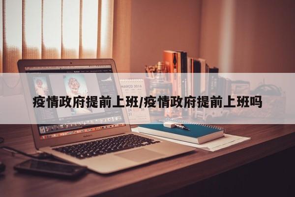疫情政府提前上班/疫情政府提前上班吗