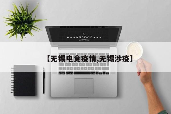 【无锡电竞疫情,无锡涉疫】