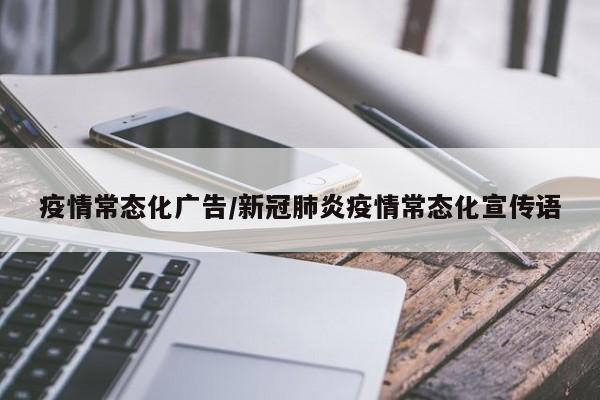 疫情常态化广告/新冠肺炎疫情常态化宣传语