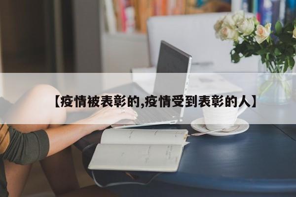 【疫情被表彰的,疫情受到表彰的人】