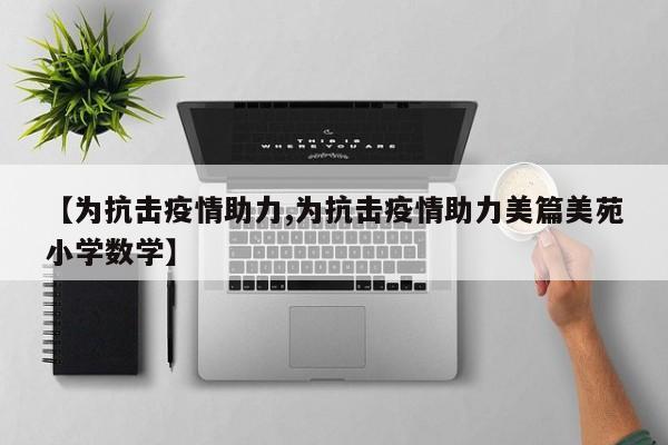 【为抗击疫情助力,为抗击疫情助力美篇美苑小学数学】