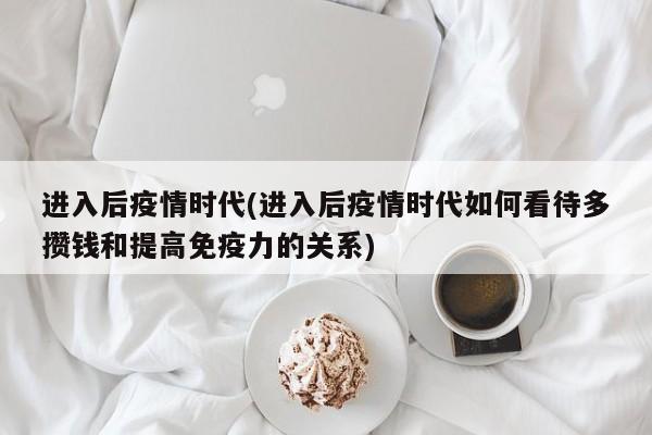 进入后疫情时代(进入后疫情时代如何看待多攒钱和提高免疫力的关系)
