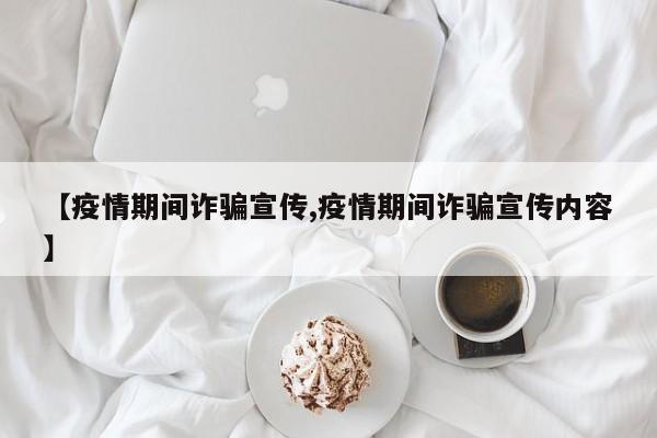 【疫情期间诈骗宣传,疫情期间诈骗宣传内容】