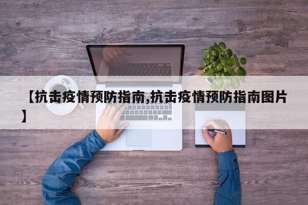 【抗击疫情预防指南,抗击疫情预防指南图片】