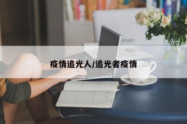 疫情追光人/追光者疫情