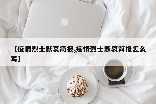 【疫情烈士默哀简报,疫情烈士默哀简报怎么写】
