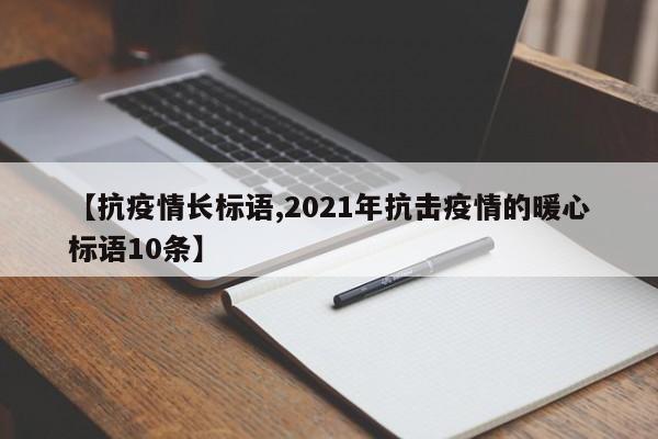 【抗疫情长标语,2021年抗击疫情的暖心标语10条】