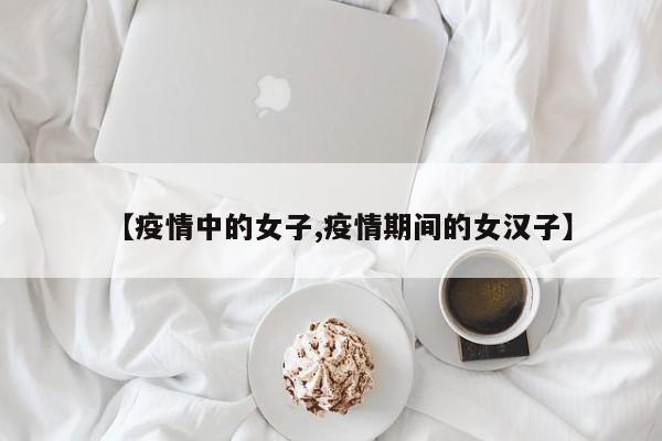 【疫情中的女子,疫情期间的女汉子】