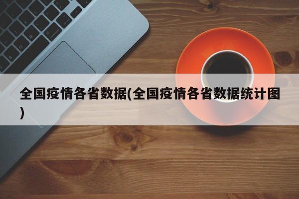 全国疫情各省数据(全国疫情各省数据统计图)