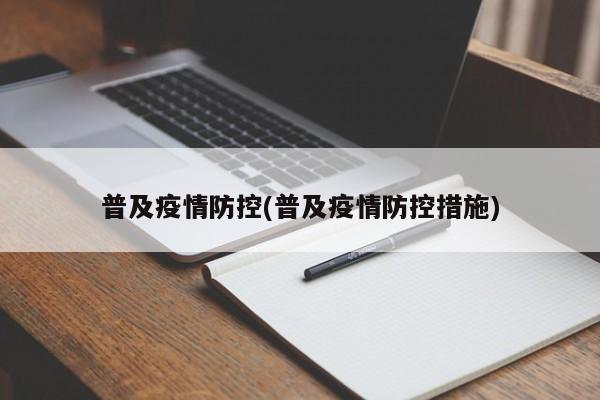 普及疫情防控(普及疫情防控措施)