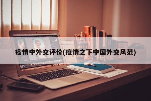 疫情中外交评价(疫情之下中国外交风范)