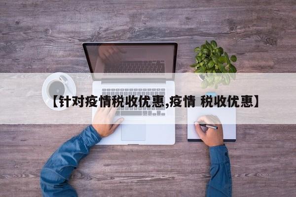 【针对疫情税收优惠,疫情 税收优惠】