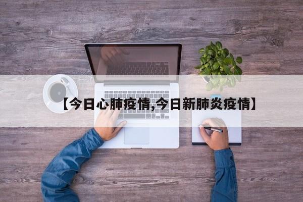 【今日心肺疫情,今日新肺炎疫情】