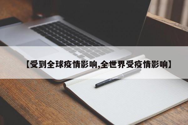 【受到全球疫情影响,全世界受疫情影响】