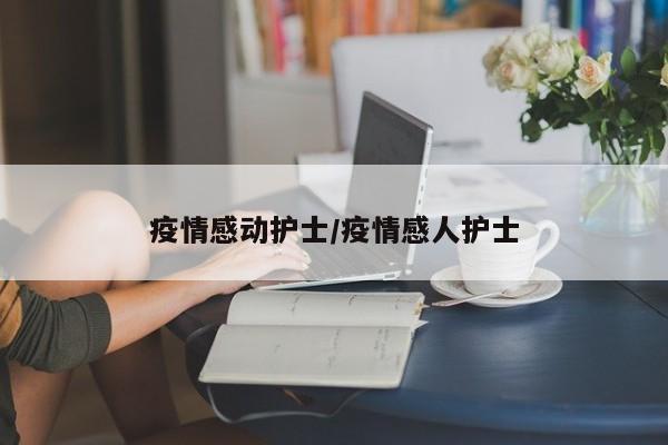 疫情感动护士/疫情感人护士